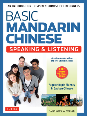 Basic Mandarin Chinese - Speaking & Listening Textbook: An Introduction to Spoken for Beginners (Audio & Video Recordings Included) - Kubler, Cornelius C.