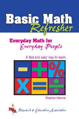Basic Math Refresher (Rea): Everyday Math for Everyday People - Hearne, Stephen, and Arshaghi, Adel (Editor)