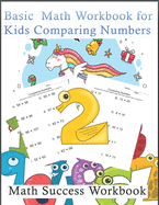 Basic Math Workbook for Kids Comparing Numbers, Math Success Workbook: Choice is between less than, equal to and greater than; just chose the correct answer. It's a good practice to learn these basic arithmetic comparisons.Best Gifts for your child