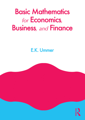 Basic Mathematics for Economics, Business, and Finance - Ummer, E K