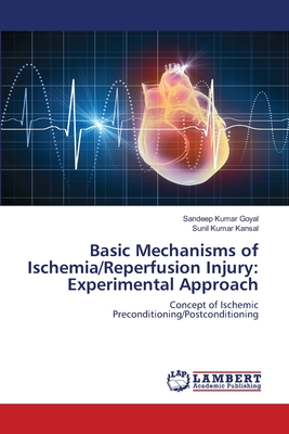 Basic Mechanisms of Ischemia/Reperfusion Injury: Experimental Approach - Goyal, Sandeep Kumar, and Kansal, Sunil Kumar