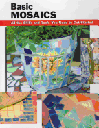 Basic Mosaics: All the Skills and Tools You Need to Get Started