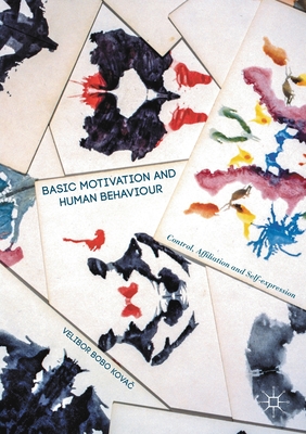 Basic Motivation and Human Behaviour: Control, Affiliation and Self-Expression - Kovac, Velibor Bobo