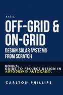 Basic Off-Grid & On-Grid Design solar systems from scratch: Bonus: guide to project design in Autodesk(c) AutoCAD(c).