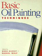 Basic Oil Painting Techniques - Wolf, Rachel R (Editor), and Albert, Greg (Editor)