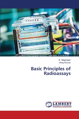 Basic Principles of Radioassays - Nagarajan, K, and Kumar, Vinay
