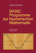 Basic-Programme Zur Numerischen Mathematik: 37 Programme Mit Ausfuhrlicher Beschreibung