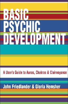 Basic Psychic Development: A User's Guide to Auras, Chakra & Clairvoyance - Friedlander, John, and Hemsher, Gloria