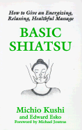 Basic Shiatsu: How to Give an Energizing, Relaxing, Healthful Massage