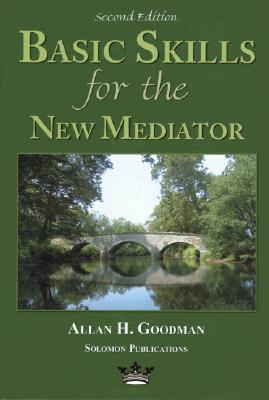 Basic Skills for the New Mediator, Second Edition - Goodman, Allan H