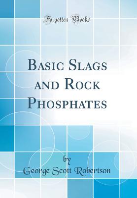 Basic Slags and Rock Phosphates (Classic Reprint) - Robertson, George Scott, Sir