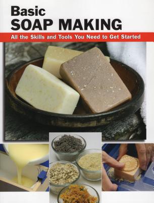 Basic Soap Making: All the Skills and Tools You Need to Get Started - Letcavage, Elizabeth, and Buck, Patsy (Contributions by)
