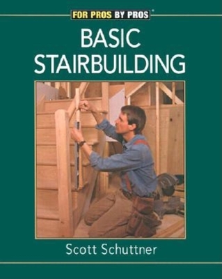 Basic Stairbuilding: For Pros by Pros - Schuttner, Scott