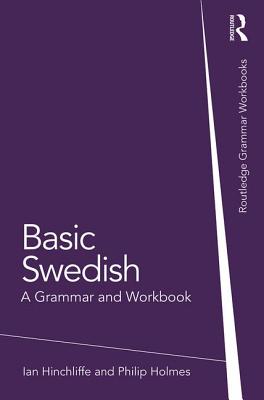 Basic Swedish: A Grammar and Workbook - Hinchliffe, Ian, and Holmes, Philip