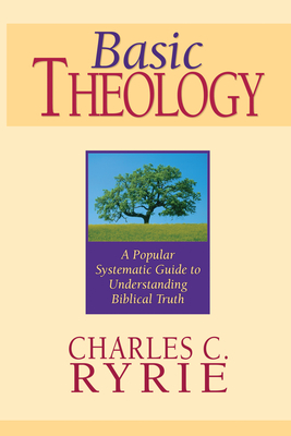 Basic Theology: A Popular Systematic Guide to Understanding Biblical Truth - Ryrie, Charles C