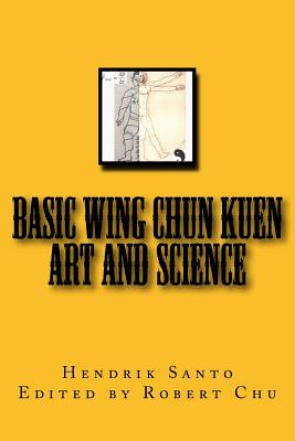 Basic Wing Chun Kuen: Art and Science - Chu, Robert (Editor), and Santo, Hendrik