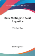 Basic Writings Of Saint Augustine: V1, Part Two