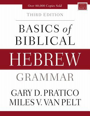 Basics of Biblical Hebrew Grammar: Third Edition - Pratico, Gary D., and Van Pelt, Miles V.