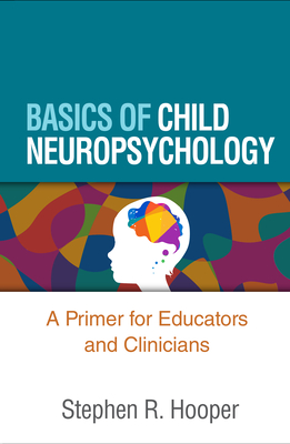 Basics of Child Neuropsychology: A Primer for Educators and Clinicians - Hooper, Stephen R, PhD, and Hynd, George W (Foreword by)