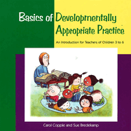 Basics of Developmentally Appropriate Practice: An Introduction for Teachers of Children 3 to 7