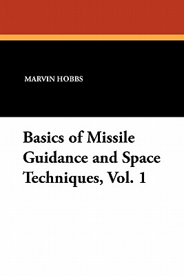 Basics of Missile Guidance and Space Techniques, Vol. 1 - Hobbs, Marvin