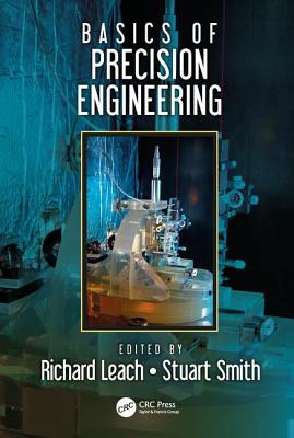 Basics of Precision Engineering - Leach, Richard (Editor), and Smith, Stuart T. (Editor)