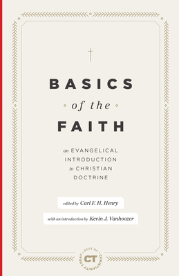 Basics of the Faith: An Evangelical Introduction to Christian Doctrine - Henry, Carl F H (Editor), and Vanhoozer, Kevin J (Introduction by)