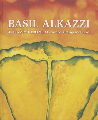 Basil Alkazzi: An Odyssey of Dreams: A Decade of Paintings 2003-2012 - Kuspit, Donald, and Brodsky, Judith