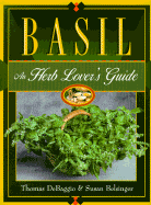 Basil: An Herb Lovers Guide - DeBaggio, Thomas, and Belsinger, Susan