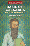 Basil of Caesarea: His Life and Impact