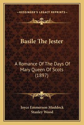Basile the Jester: A Romance of the Days of Mary Queen of Scots (1897) - Muddock, Joyce Emmerson, and Wood, Stanley (Illustrator)