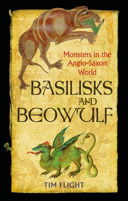 Basilisks and Beowulf: Monsters in the Anglo-Saxon World - Flight, Tim