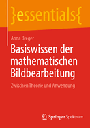 Basiswissen der mathematischen Bildbearbeitung: Zwischen Theorie und Anwendung