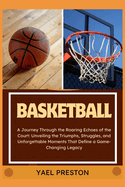 Basketball: A Journey Through the Roaring Echoes of the Court: Unveiling the Triumphs, Struggles, and Unforgettable Moments That Define a Game-Changing Legacy