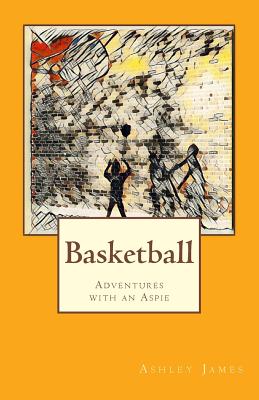 Basketball: Adventures with an Aspie - James, Ashley