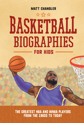 Basketball Biographies for Kids: The Greatest NBA and WNBA Players from the 1960s to Today - Chandler, Matt