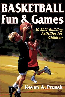 Basketball Fun & Games:50 Skill-Building Activities for Children - Prusak, Keven A