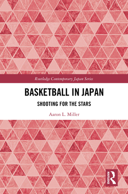 Basketball in Japan: Shooting for the Stars - Miller, Aaron L