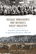 Basque Immigrants and Nevada's Sheep Industry: Geopolitics and the Making of an Agricultural Workforce, 1880-1954