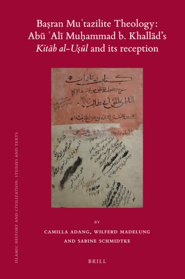 Basran Mutazilite Theology: Abu Ali Muammad b. Khallad's Kitab al-usul and its reception: A Critical Edition of the Ziyadat Shar al-usul by the Zaydi Imam al-Naiq bi-l-aqq Abu alib Yaya b. al-usayn b. Harun al-Buani (d. 424/1033) - Adang, Camilla (Editor), and Madelung, Wilferd (Editor), and Schmidtke, Sabine (Editor)