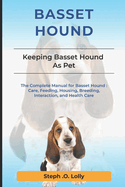 Basset Hound: The Complete Manual for Basset Hound: Care, Feeding, Housing, Breeding, Interaction, and Health Care