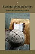 Bastions of the Believers: Madrasas and Islamic Education in India