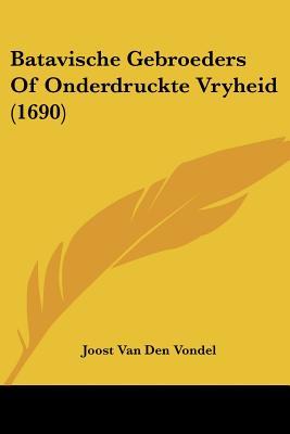 Batavische Gebroeders Of Onderdruckte Vryheid (1690) - Vondel, Joost Van Den