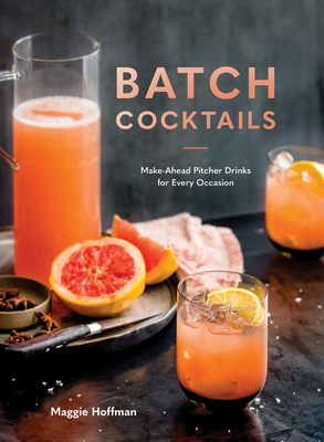 Batch Cocktails: Make-Ahead Pitcher Drinks for Every Occasion - Hoffman, Maggie