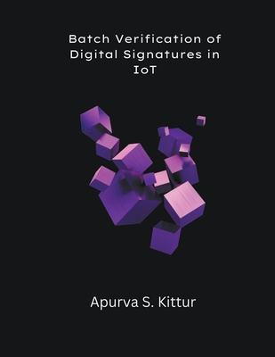 Batch Verification of Digital Signatures in IoT - Kittur, Apurva S