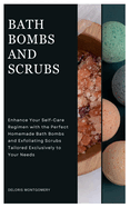Bath Bombs and Scrubs: Enhance Your Self-Care Regimen with the Perfect Homemade Bath Bombs and Exfoliating Scrubs Tailored Exclusively to Your Needs
