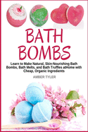Bath Bombs: Learn to Make Natural, Skin-Nourishing Bath Bombs, Bath Melts, and Bath Truffles at Home with Cheap, Organic Ingredients