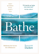 Bathe: The Art of Finding Rest, Relaxation and Rejuvenation in a Busy World