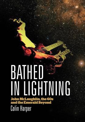 Bathed in Lightning: John McLaughlin, the 60s and the Emerald Beyond - Harper, Colin