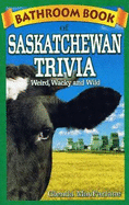 Bathroom Book of Saskatchewan Trivia: Weird, Wacky and Wild